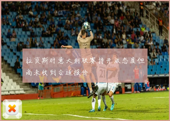 拉莫斯对意大利联赛持开放态度但尚未收到合适报价